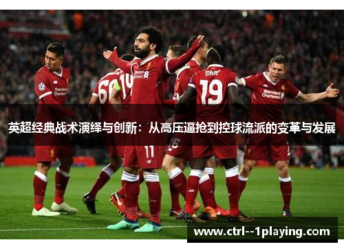 英超经典战术演绎与创新：从高压逼抢到控球流派的变革与发展